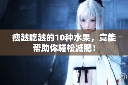 瘦越吃越的10种水果，竟能帮助你轻松减肥！