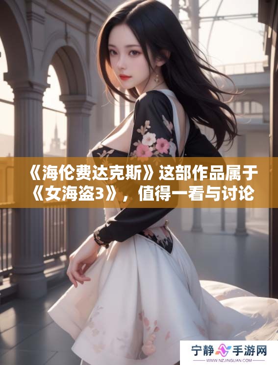 《海伦费达克斯》这部作品属于《女海盗3》，值得一看与讨论