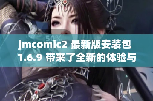 jmcomic2 最新版安装包 1.6.9 带来了全新的体验与功能提升