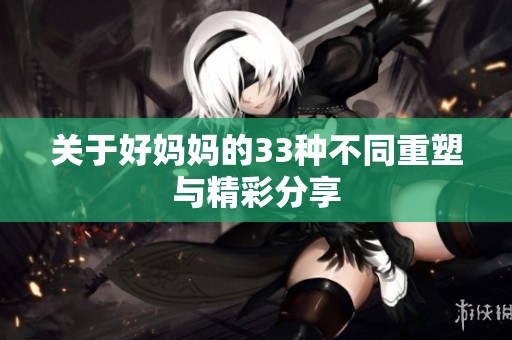 关于好妈妈的33种不同重塑与精彩分享