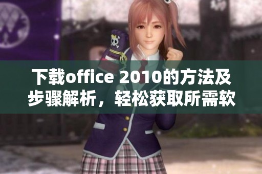 下载office 2010的方法及步骤解析，轻松获取所需软件