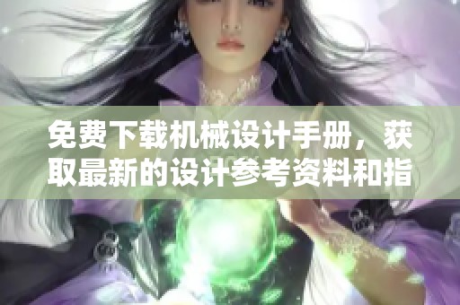 免费下载机械设计手册，获取最新的设计参考资料和指南
