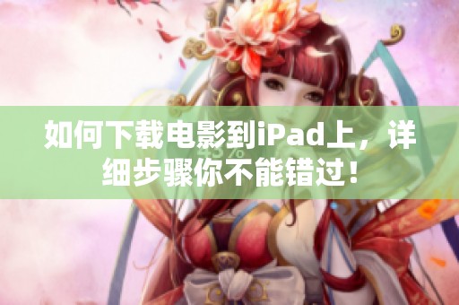 如何下载电影到iPad上，详细步骤你不能错过！