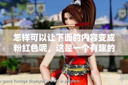 怎样可以让下面的内容变成粉红色呢，这是一个有趣的问题吗