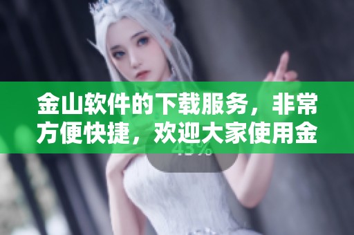金山软件的下载服务，非常方便快捷，欢迎大家使用金山软件下载！