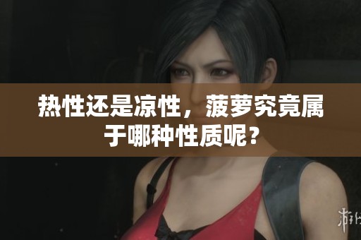 热性还是凉性，菠萝究竟属于哪种性质呢？