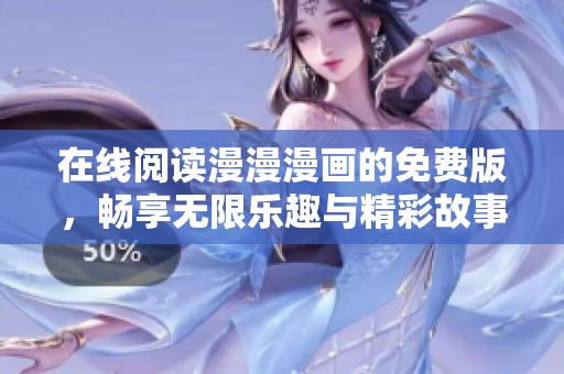 在线阅读漫漫漫画的免费版，畅享无限乐趣与精彩故事