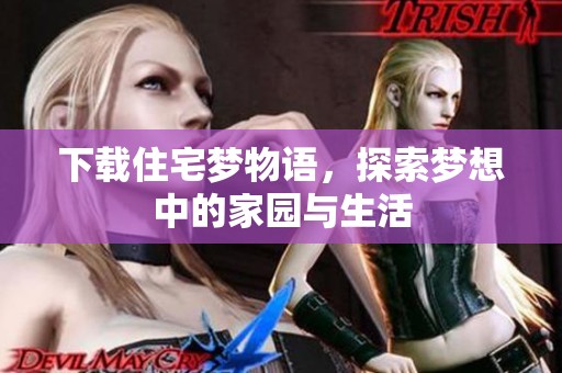下载住宅梦物语，探索梦想中的家园与生活