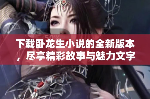 下载卧龙生小说的全新版本，尽享精彩故事与魅力文字体验