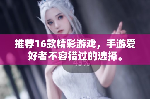 推荐16款精彩游戏，手游爱好者不容错过的选择。