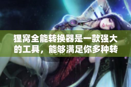 狸窝全能转换器是一款强大的工具，能够满足你多种转换需求