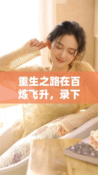 重生之路在百炼飞升，录下勇者的传奇与梦想