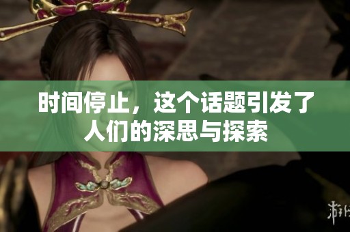 时间停止，这个话题引发了人们的深思与探索