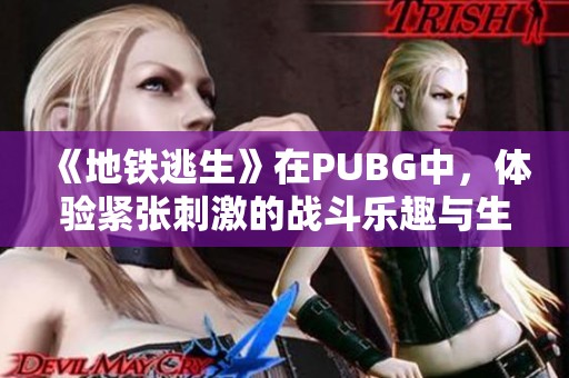 《地铁逃生》在PUBG中，体验紧张刺激的战斗乐趣与生存挑战