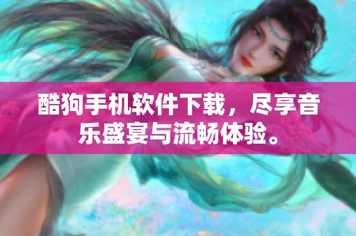 酷狗手机软件下载，尽享音乐盛宴与流畅体验。