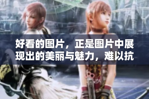 好看的图片，正是图片中展现出的美丽与魅力，难以抗拒。