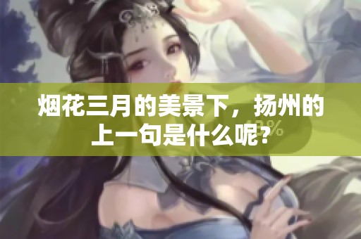 烟花三月的美景下，扬州的上一句是什么呢？