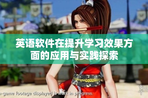 英语软件在提升学习效果方面的应用与实践探索