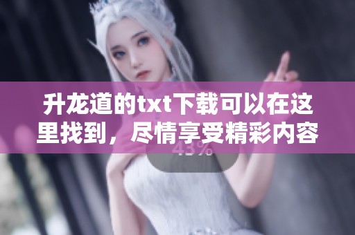 升龙道的txt下载可以在这里找到，尽情享受精彩内容的阅读体验！
