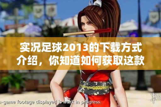 实况足球2013的下载方式介绍，你知道如何获取这款游戏吗