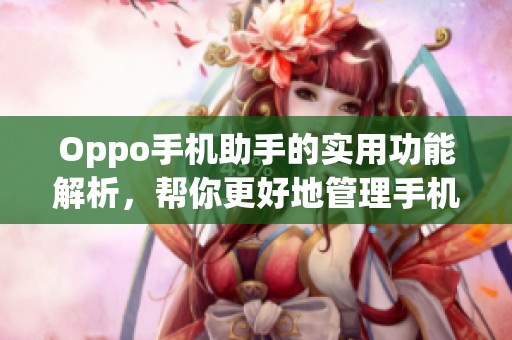 Oppo手机助手的实用功能解析，帮你更好地管理手机内容