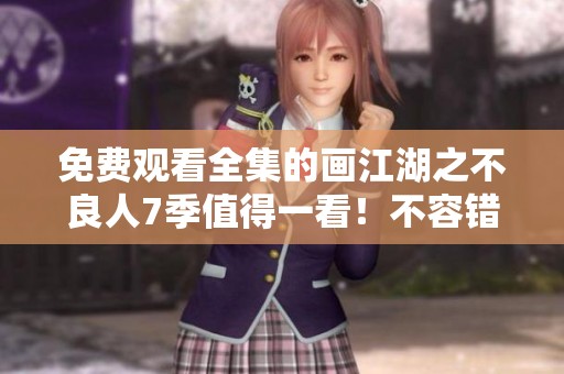 免费观看全集的画江湖之不良人7季值得一看！不容错过的精彩内容！