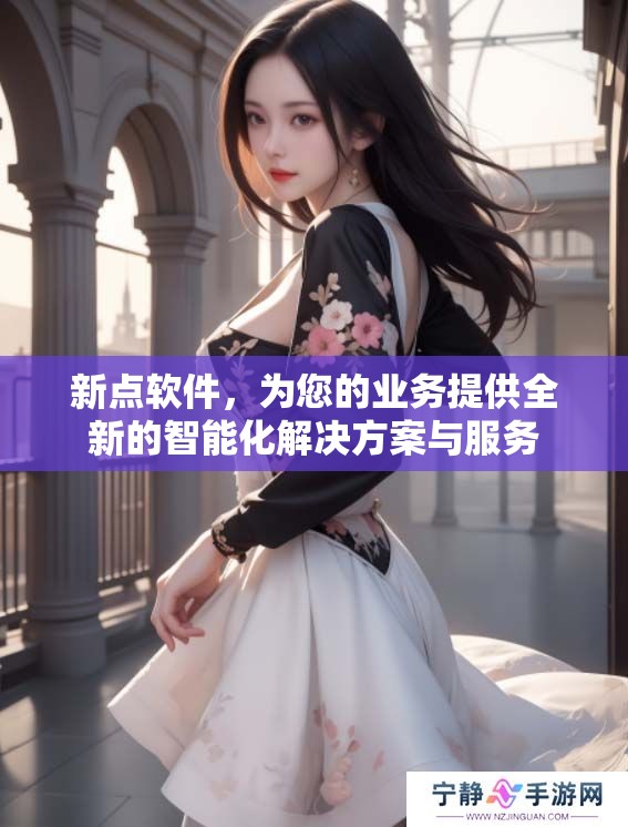 新点软件，为您的业务提供全新的智能化解决方案与服务