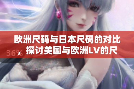 欧洲尺码与日本尺码的对比，探讨美国与欧洲LV的尺码体系