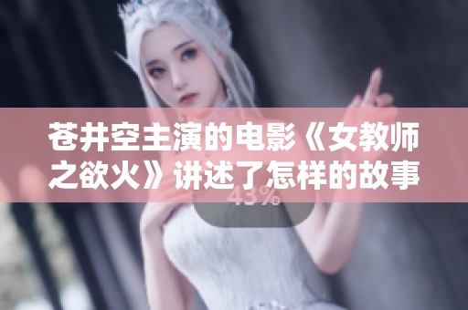 苍井空主演的电影《女教师之欲火》讲述了怎样的故事呢