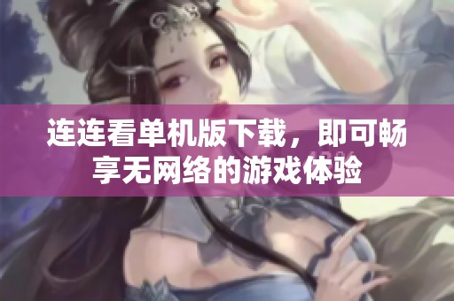 连连看单机版下载，即可畅享无网络的游戏体验