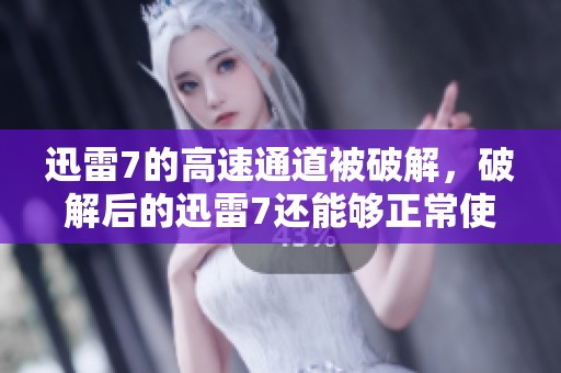 迅雷7的高速通道被破解，破解后的迅雷7还能够正常使用吗