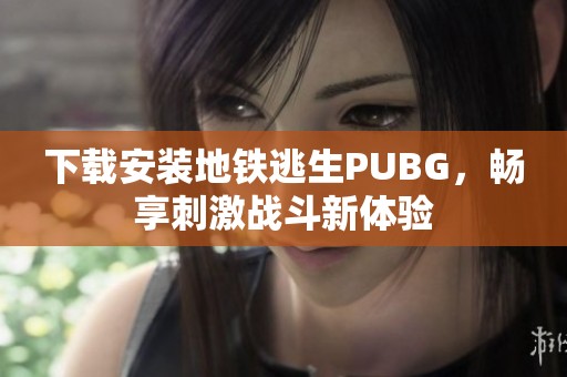 下载安装地铁逃生PUBG，畅享刺激战斗新体验