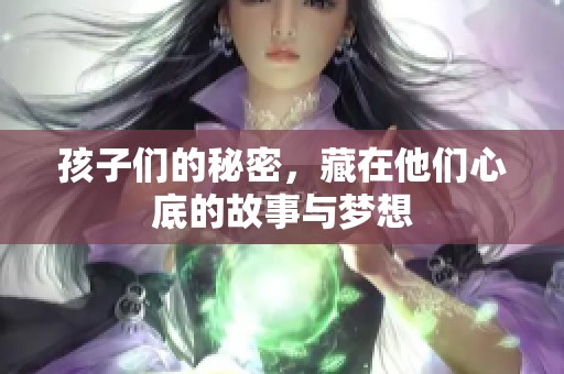 孩子们的秘密，藏在他们心底的故事与梦想