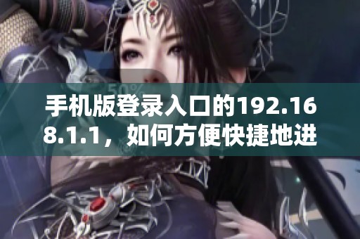 手机版登录入口的192.168.1.1，如何方便快捷地进入设置页面