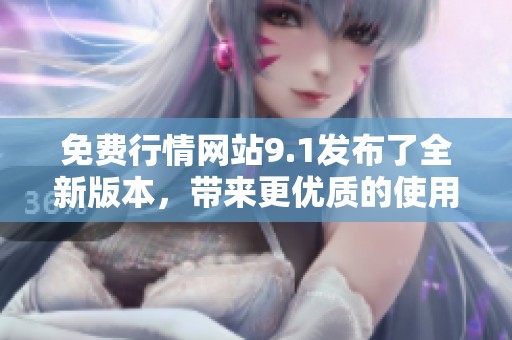 免费行情网站9.1发布了全新版本，带来更优质的使用体验