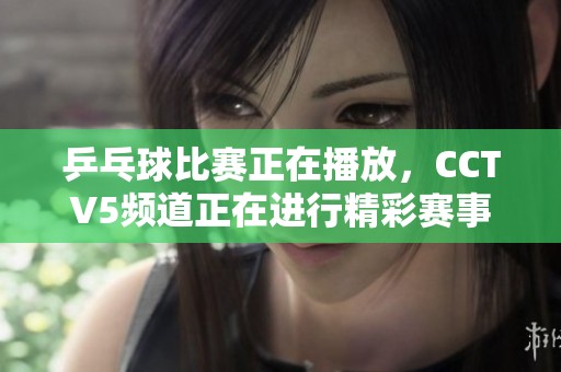 乒乓球比赛正在播放，CCTV5频道正在进行精彩赛事直播