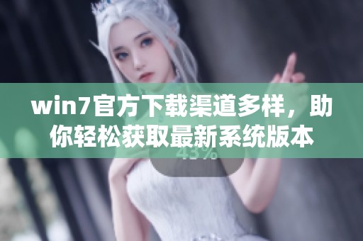 win7官方下载渠道多样，助你轻松获取最新系统版本