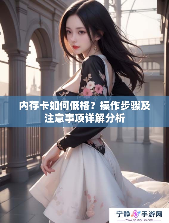内存卡如何低格？操作步骤及注意事项详解分析