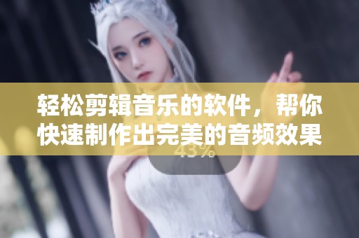 轻松剪辑音乐的软件，帮你快速制作出完美的音频效果