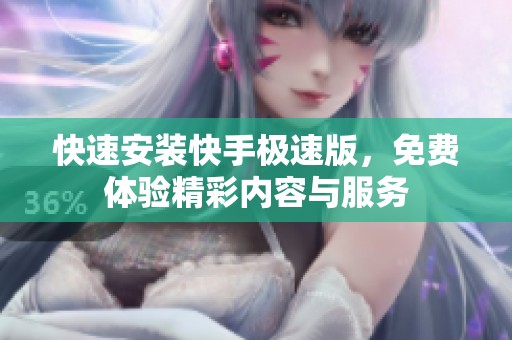 快速安装快手极速版，免费体验精彩内容与服务