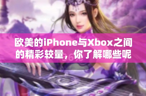 欧美的iPhone与Xbox之间的精彩较量，你了解哪些呢？