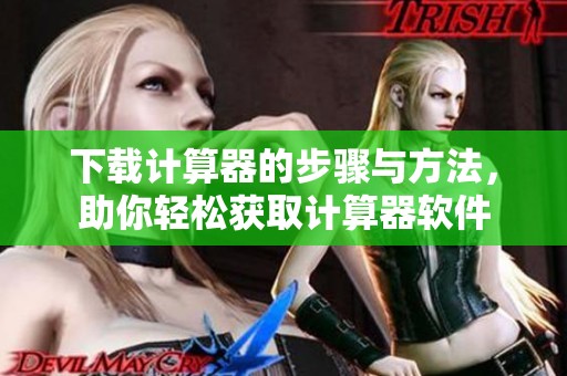 下载计算器的步骤与方法，助你轻松获取计算器软件