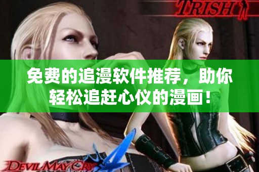 免费的追漫软件推荐，助你轻松追赶心仪的漫画！