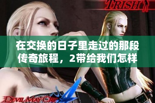 在交换的日子里走过的那段传奇旅程，2带给我们怎样的思考与感悟