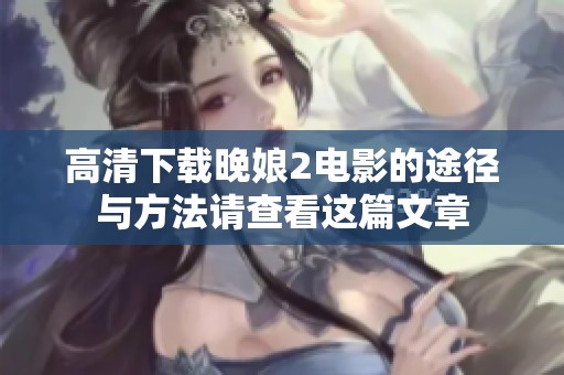 高清下载晚娘2电影的途径与方法请查看这篇文章