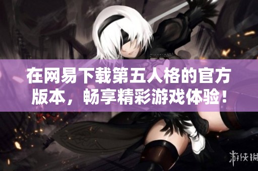 在网易下载第五人格的官方版本，畅享精彩游戏体验！