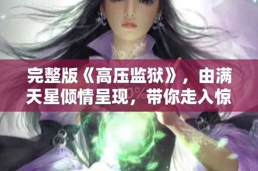 完整版《高压监狱》，由满天星倾情呈现，带你走入惊悚世界