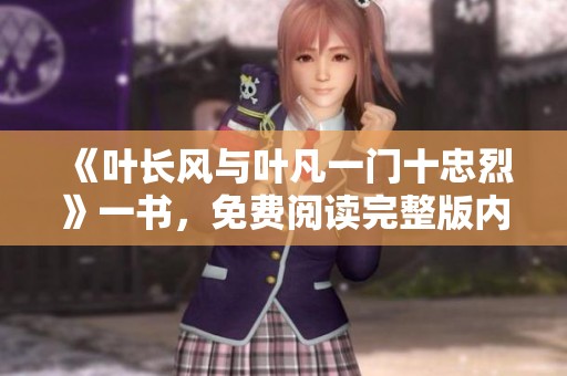 《叶长风与叶凡一门十忠烈》一书，免费阅读完整版内容揭秘。