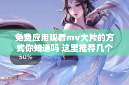 免费应用观看mv大片的方式你知道吗 这里推荐几个不错的软件给你