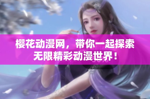 樱花动漫网，带你一起探索无限精彩动漫世界！
